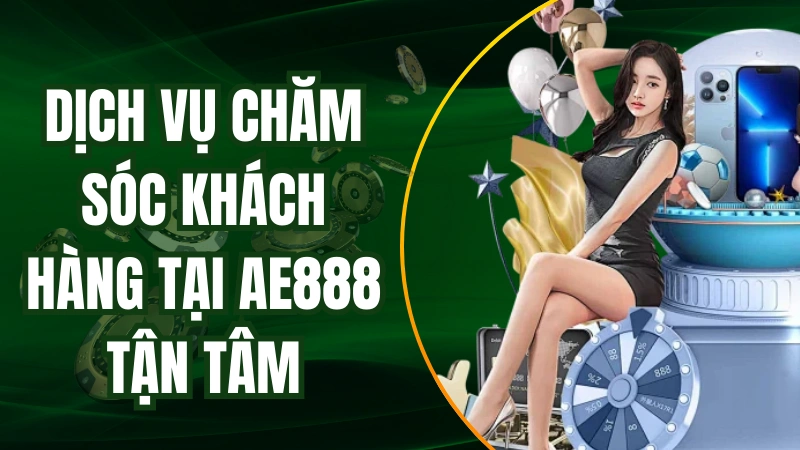 AE888 cung cấp dịch vụ chăm sóc khách hàng tận tâm