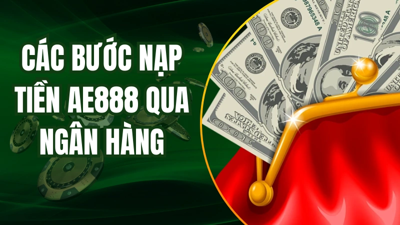 Các bước nạp tiền vào tài khoản AE888 qua ngân hàng